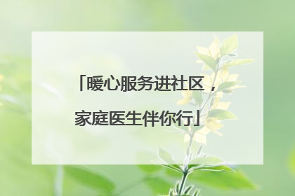 暖心服务进社区，家庭医生伴你行