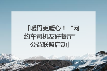 暖胃更暖心！“网约车司机友好餐厅”公益联盟启动
