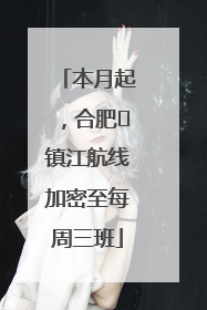 本月起，合肥⇋镇江航线加密至每周三班