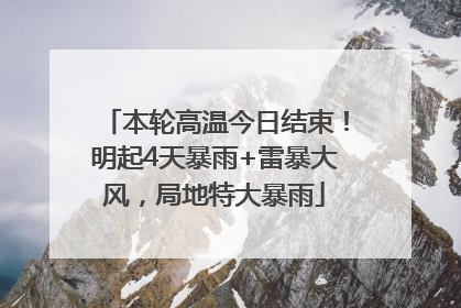 本轮高温今日结束！明起4天暴雨+雷暴大风，局地特大暴雨