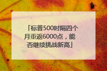 标普500时隔四个月重返6000点，能否继续挑战新高