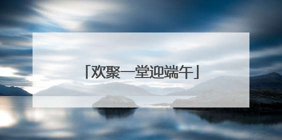 欢聚一堂迎端午