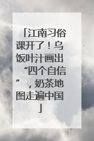 江南习俗课开了！乌饭叶汁画出“四个自信”，奶茶地图走遍中国