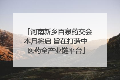 河南新乡百泉药交会本月将启 旨在打造中医药全产业链平台