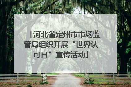河北省定州市市场监管局组织开展“世界认可日”宣传活动