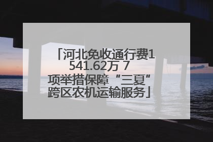 河北免收通行费1541.62万 7项举措保障“三夏”跨区农机运输服务