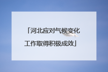 河北应对气候变化工作取得积极成效
