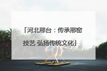 河北邢台：传承邢窑技艺 弘扬传统文化