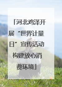 河北鸡泽开展“世界计量日”宣传活动 构建放心消费环境