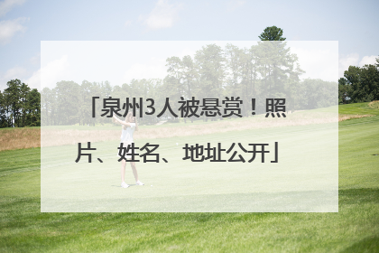 泉州3人被悬赏！照片、姓名、地址公开