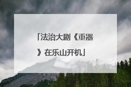 法治大剧《重器》在乐山开机