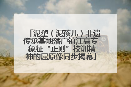 泥塑（泥孩儿）非遗传承基地落户镇江高专 象征“正则”校训精神的屈原像同步揭幕