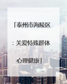 泰州市海陵区：关爱特殊群体心理健康