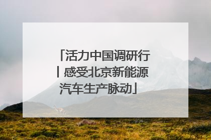 活力中国调研行丨感受北京新能源汽车生产脉动