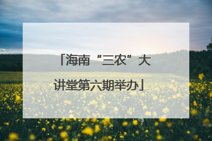 海南“三农”大讲堂第六期举办