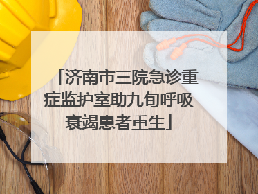 济南市三院急诊重症监护室助九旬呼吸衰竭患者重生