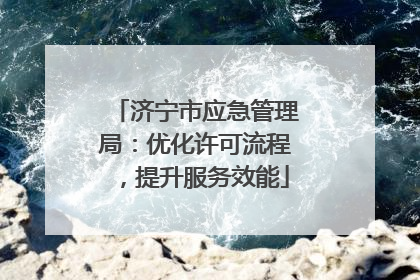 济宁市应急管理局：优化许可流程，提升服务效能