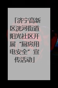 济宁高新区洸河街道阳光社区开展“厨房用电安全”宣传活动