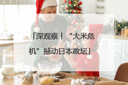 深观察丨“大米危机”撼动日本政坛