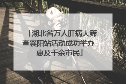 湖北省万人肝病大筛查襄阳站活动成功举办 惠及千余市民