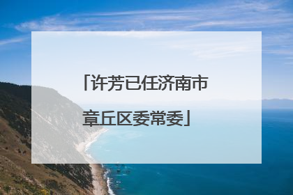许芳已任济南市章丘区委常委