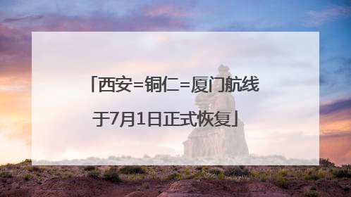 西安=铜仁=厦门航线于7月1日正式恢复