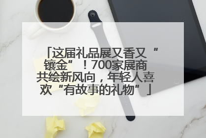 这届礼品展又香又“镶金”！700家展商共绘新风向，年轻人喜欢“有故事的礼物”