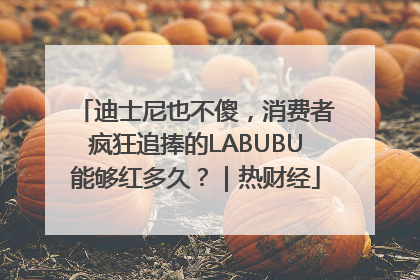 迪士尼也不傻，消费者疯狂追捧的LABUBU能够红多久？｜热财经