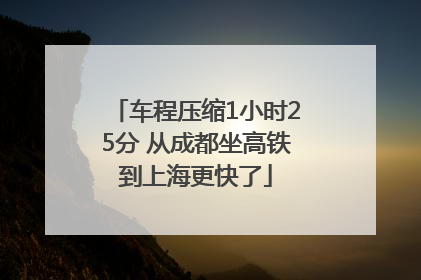 车程压缩1小时25分 从成都坐高铁到上海更快了