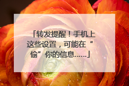 转发提醒！手机上这些设置，可能在“偷”你的信息……