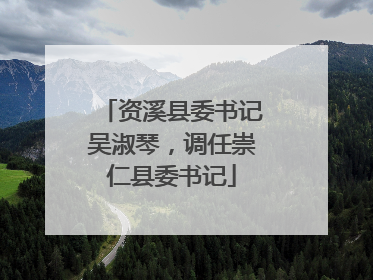 资溪县委书记吴淑琴，调任崇仁县委书记