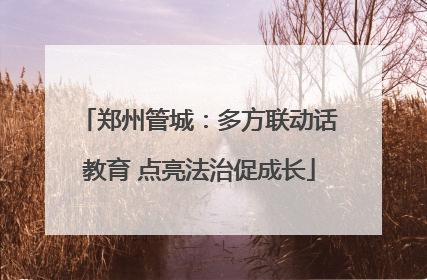 郑州管城：多方联动话教育 点亮法治促成长
