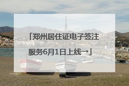 郑州居住证电子签注服务6月1日上线→