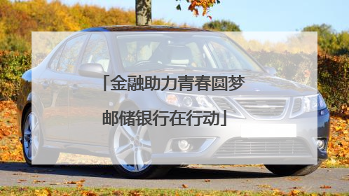 金融助力青春圆梦邮储银行在行动