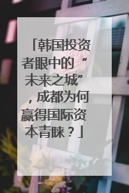 韩国投资者眼中的“未来之城”，成都为何赢得国际资本青睐？