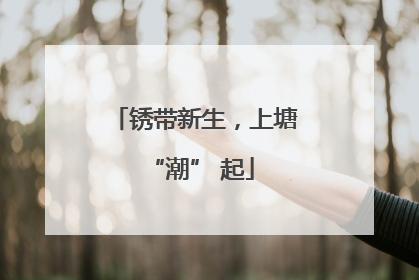 锈带新生，上塘 “潮” 起
