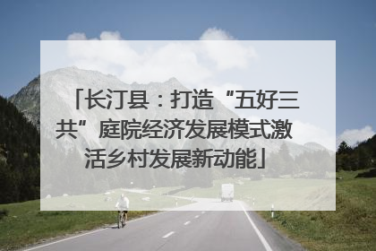 长汀县：打造“五好三共”庭院经济发展模式激活乡村发展新动能