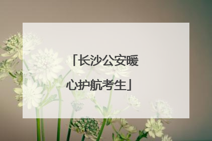 长沙公安暖心护航考生