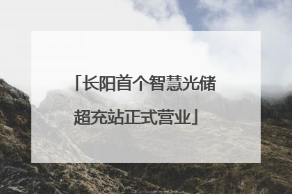 长阳首个智慧光储超充站正式营业