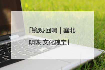 镜观·回响｜塞北明珠 文化瑰宝