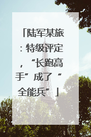 陆军某旅：特级评定，“长跑高手”成了“全能兵”