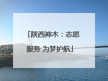 陕西神木：志愿服务 为梦护航