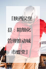 陕西吴堡县：精细化管理推动城市蝶变