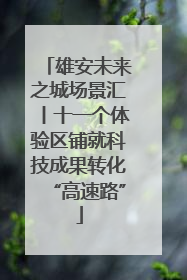 雄安未来之城场景汇丨十一个体验区铺就科技成果转化“高速路”