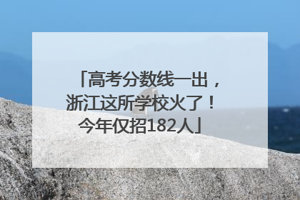 高考分数线一出，浙江这所学校火了！今年仅招182人