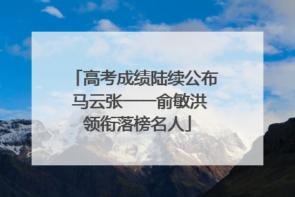 高考成绩陆续公布 马云张一一俞敏洪领衔落榜名人