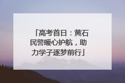 高考首日：黄石民警暖心护航，助力学子逐梦前行