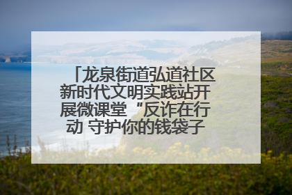龙泉街道弘道社区新时代文明实践站开展微课堂“反诈在行动 守护你的钱袋子”反诈宣讲活动