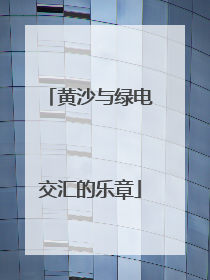 黄沙与绿电交汇的乐章