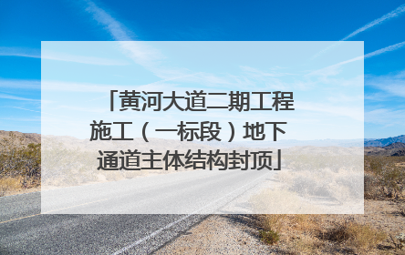 黄河大道二期工程施工（一标段）地下通道主体结构封顶